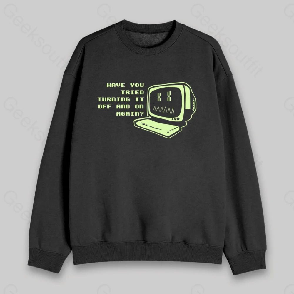 Have You Tried Turning it Off Sweatshirt