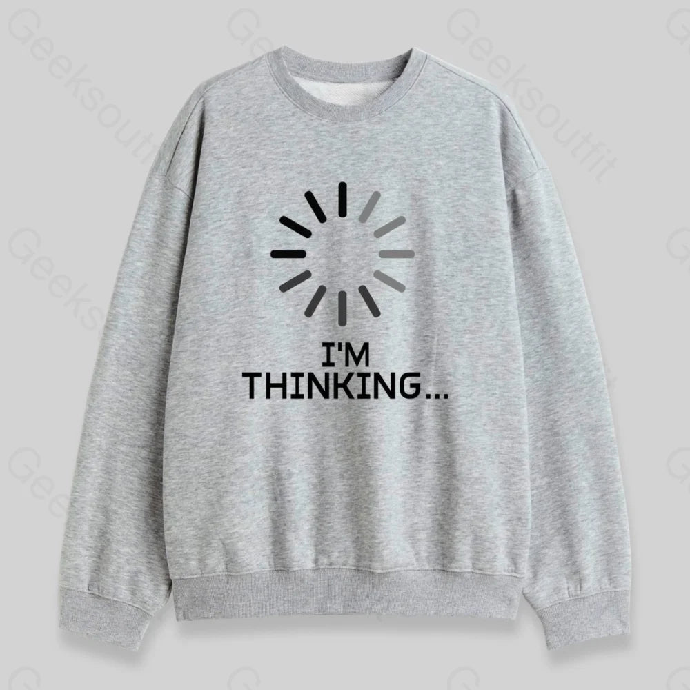 I'm Thinking Loading Sweatshirt